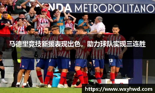 马德里竞技新援表现出色，助力球队实现三连胜