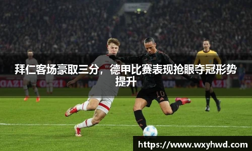 拜仁客场豪取三分，德甲比赛表现抢眼夺冠形势提升
