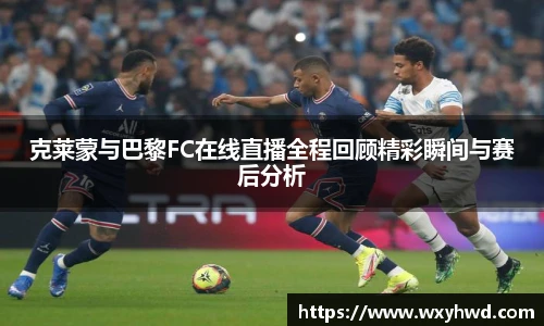 克莱蒙与巴黎FC在线直播全程回顾精彩瞬间与赛后分析